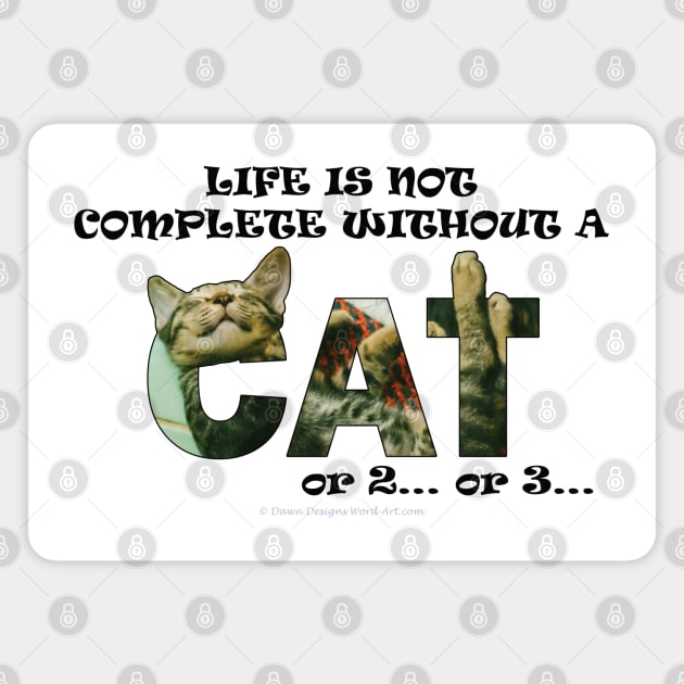 Life is not complete without a cat or 2 or 3 - tabby cat oil painting word art Magnet by DawnDesignsWordArt